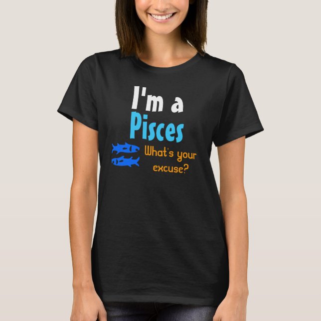I'm a Pisces What's your excuse? T Shirt (Framsida)