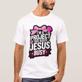 I'm a Project That Keeps Jesus Busy Christian Gift T Shirt