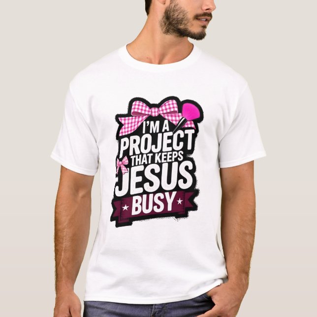 I'm a Project That Keeps Jesus Busy Christian Gift T Shirt (Framsida)