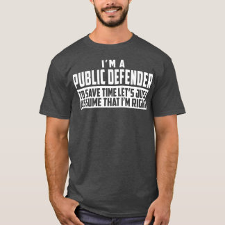 Im A Public Defender To Save Time Lets Assume Im T Shirt