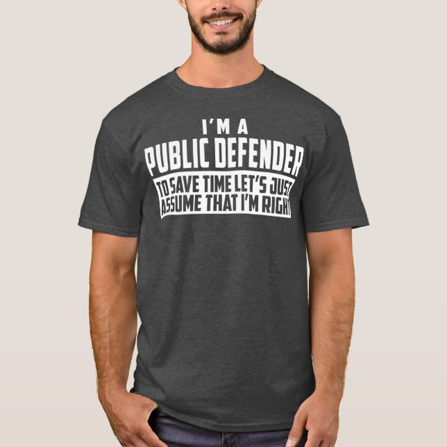 Im A Public Defender To Save Time Lets Assume Im T Shirt (Framsida)