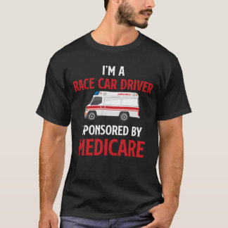 Im A Race Car Driver Sponsored By Medicare friend T Shirt