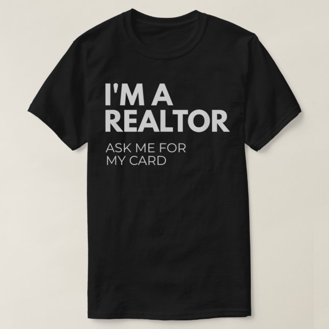 I'm A Realtor Ask Me For My Card  T Shirt (Design framsida)