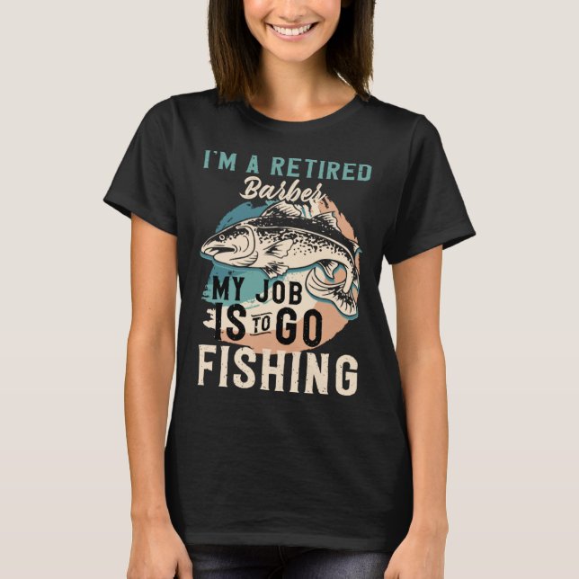 I'm A Retired Barber My Job Is To Go Fishing T Shirt (Framsida)