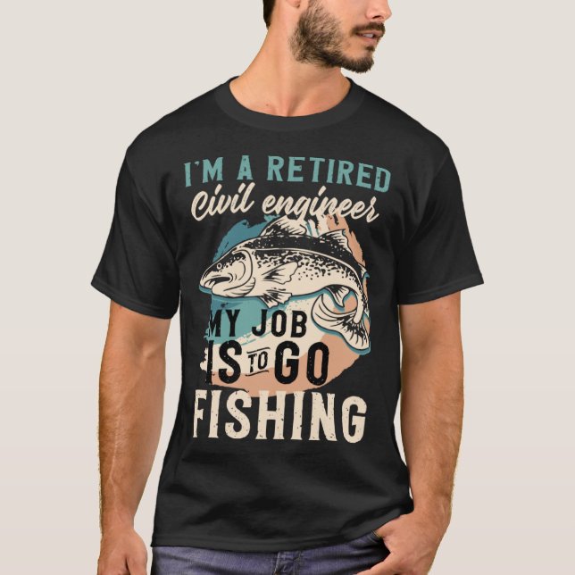 I'm A Retired Civil engineer My Job Is To Go Fishi T Shirt (Framsida)