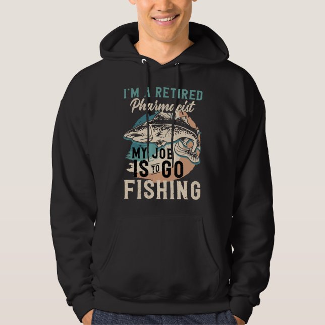 I'm A Retired Pharmacist My Job Is To Go Fishing Hoodie (Framsida)