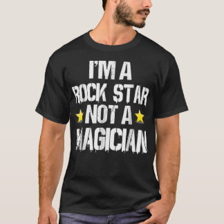 Im A Rockstar Not A Magician Funny Gift T Shirt