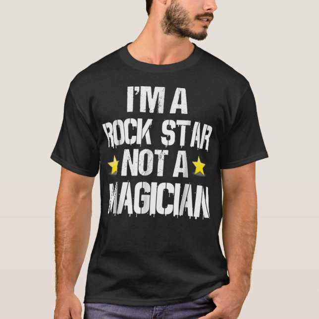 Im A Rockstar  Not A Magician Funny Gift  T Shirt (Framsida)