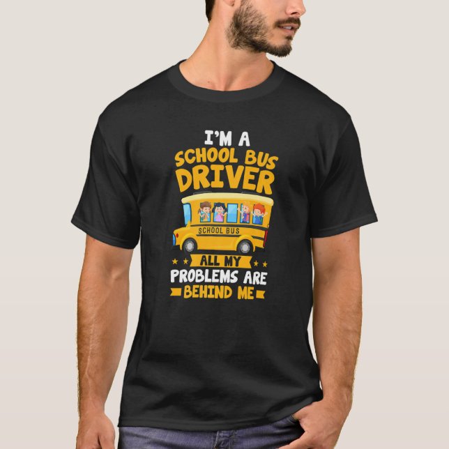 I'm A School Bus Driver All My Problems Are Behind T Shirt (Framsida)