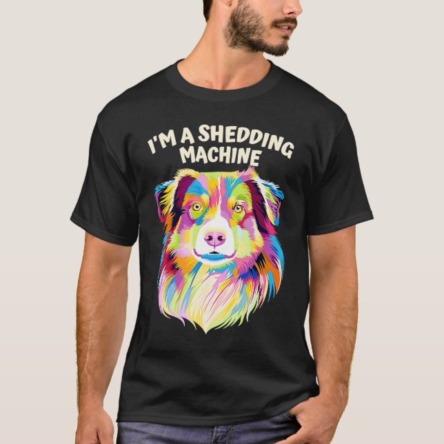 Im a Shedding Machine  Australian Shepherd Humor A T Shirt (Framsida)