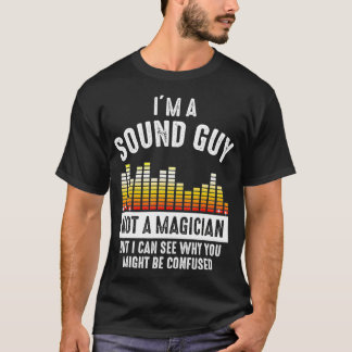 Im a Sound Guy Not a Magician Might Be Confused T Shirt