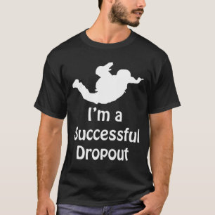 Im A Successous Dropout Skydiving T Shirt