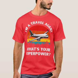 Im A Travel Agent Whats Your Superpower Tourism Gu T Shirt