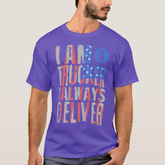 I'm a Truck Driver - I always deliver - Truck Oper T Shirt