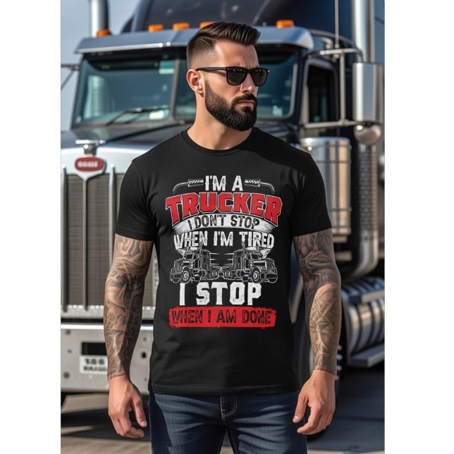 I'm A Trucker - I Don't Stop When I'm Tired, Funny T Shirt (Skapare uppladdad)
