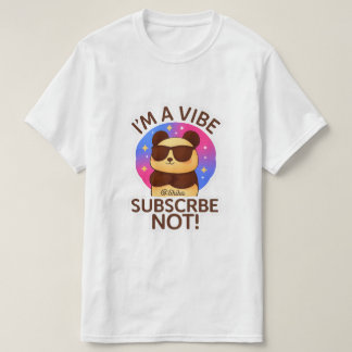i'm a vibe, subscribe not ! t shirt