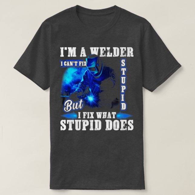 Im A Welder I Cant Fix Stupid Funny Welding T Shirt (Design framsida)