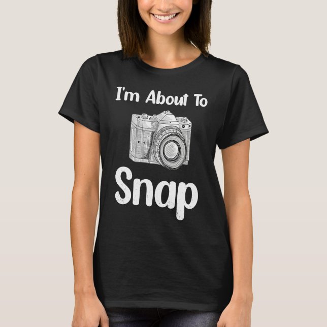 I'm About To Snap Photography Photographer Camera T Shirt (Framsida)