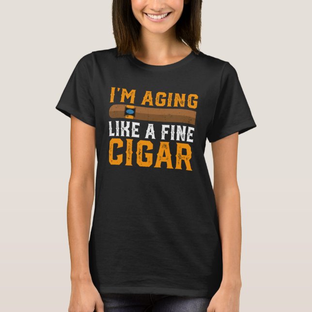 Im Aging Like A Fine Cigar  Fathers Day Dad  Idea T Shirt (Framsida)