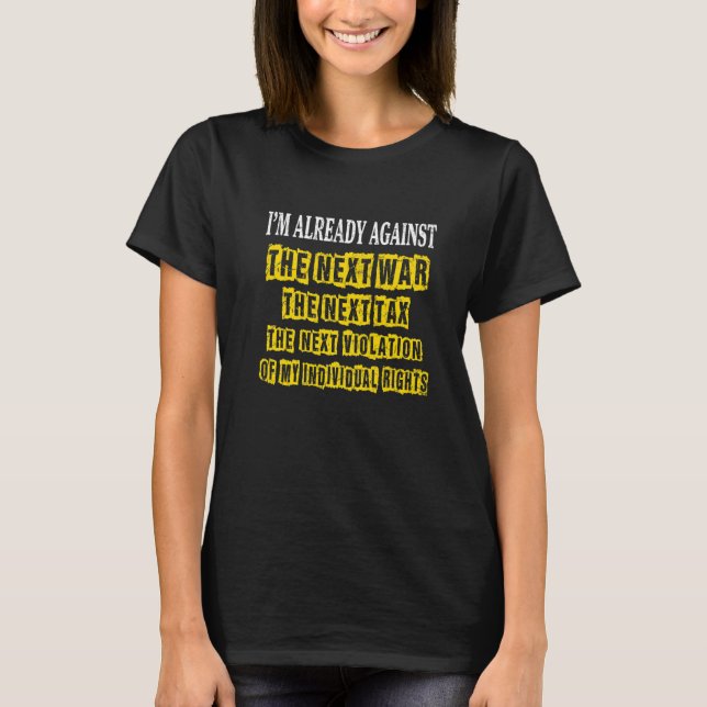I'm Already Against The Next War Next Tax Funny Vi T Shirt (Framsida)