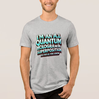 I'm an A.I. Quantum Hologram T Shirt