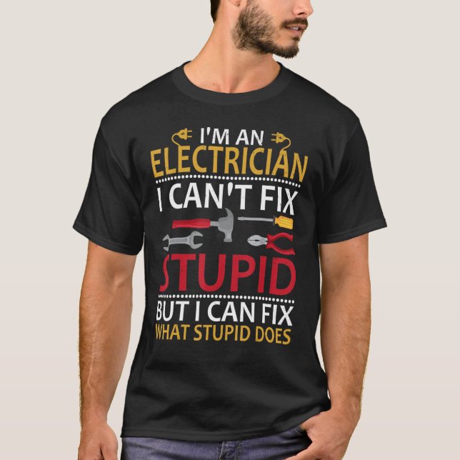 I'm An Electrician I Can't Fix Stupid Funny Electr T Shirt (Framsida)