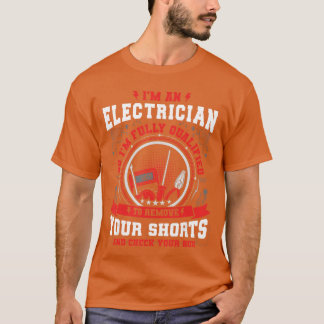Im An Electrician So im Fully Qualifiedo Check You T Shirt