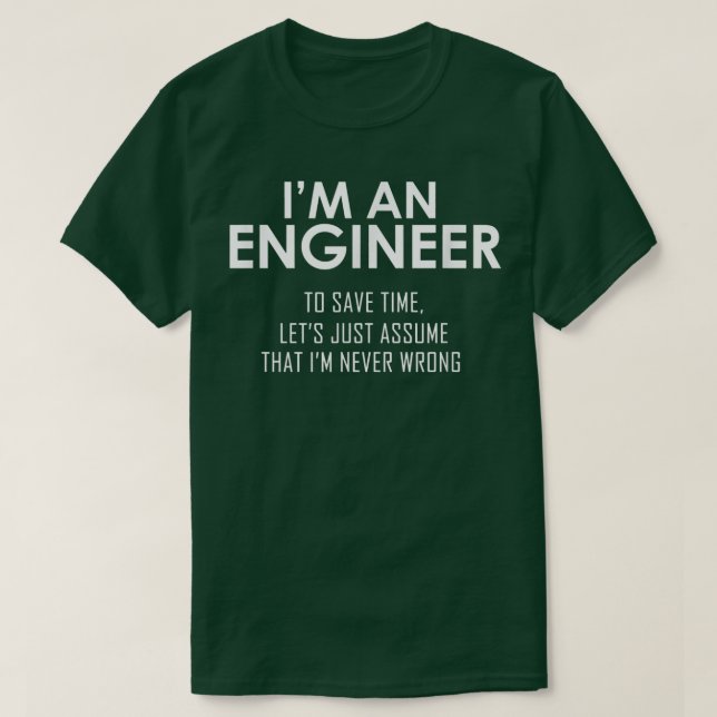Im An Engineer To Save Time, Lets Assume Im Never  T Shirt (Design framsida)