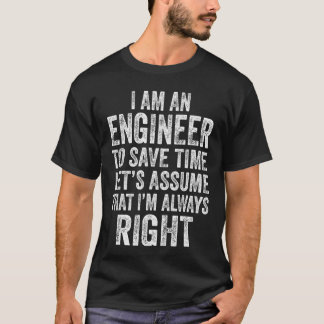 Im an Engineer to Save Time Lets Assume That Alway T Shirt