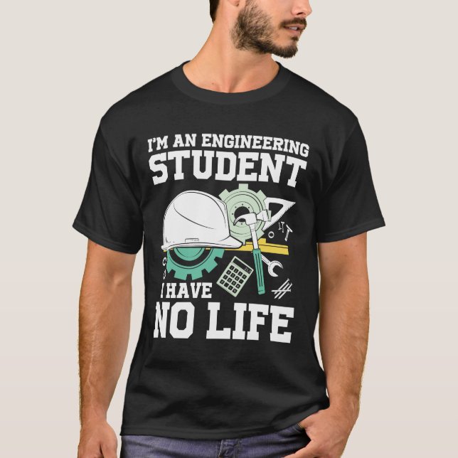 I'm An Engineering Student I Have No Life T Shirt (Framsida)