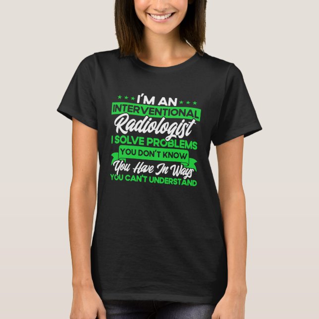 I'm An Interventional Radiologist I Solve Problems T Shirt (Framsida)