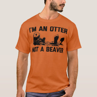 I'm An Otter, Not A Beaver funny saying cute otte T Shirt