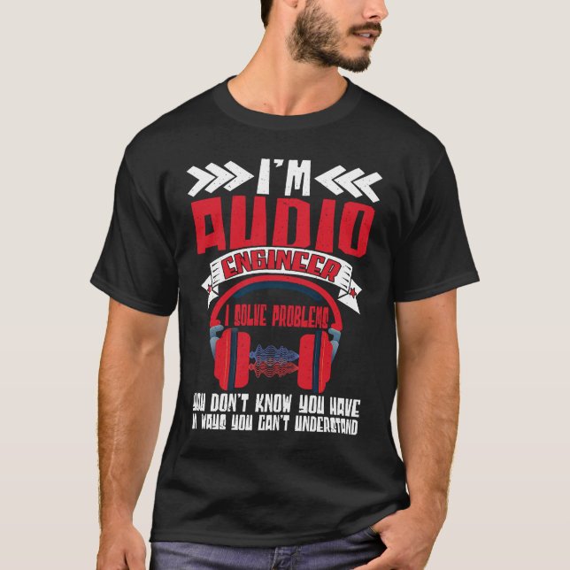 Im Audio Engineer I Solve Problems Audio Engineer  T Shirt (Framsida)