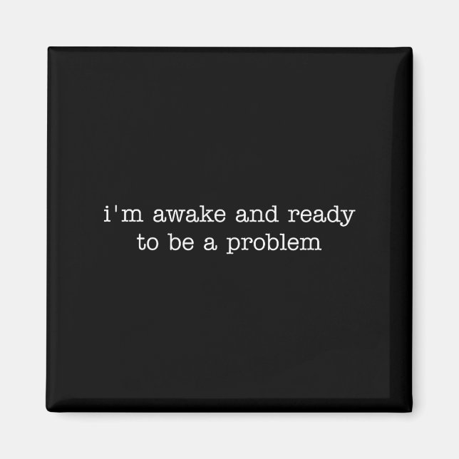 I'm Awake And Ready To Be A Problem  Magnet (Framsidan)