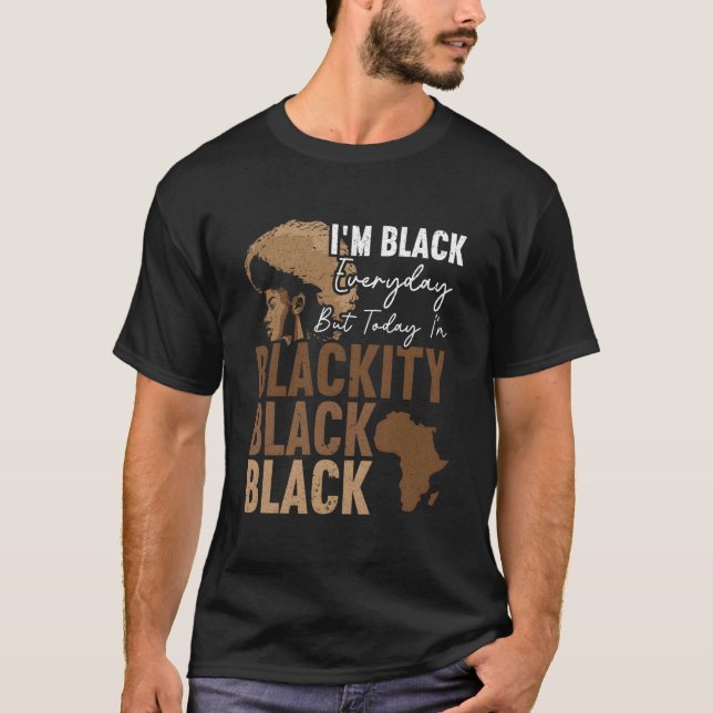 I'M Black Everyday But Today I'M Blackity Black Bl T Shirt (Framsida)