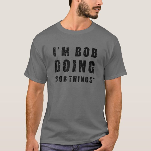 I'm Bob Doing "Bob Things" Funny Sarcastic Humor N T Shirt (Framsida)