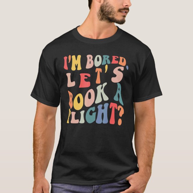 I'm Bored Let's Book A Flight trending Quote T Shirt (Framsida)
