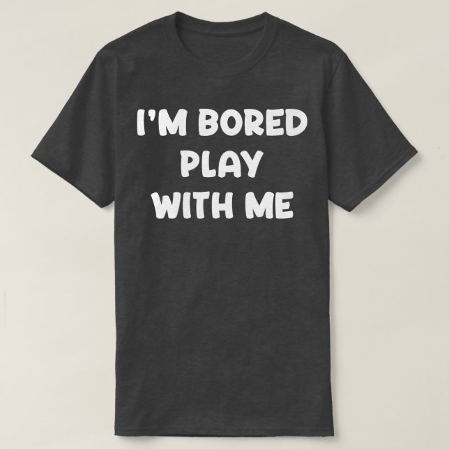 Im Bored Play med mig T Shirt (Design framsida)