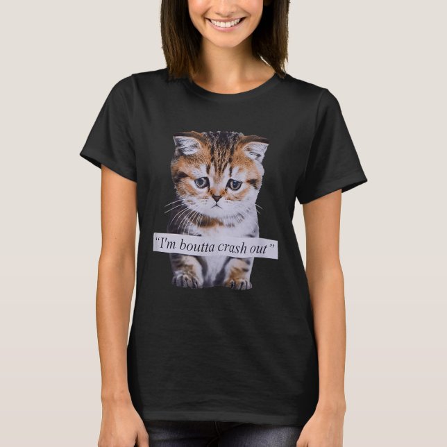 I'm Boutta Crash Out Funny Sarcasm Quotes Meme Cat T Shirt (Framsida)