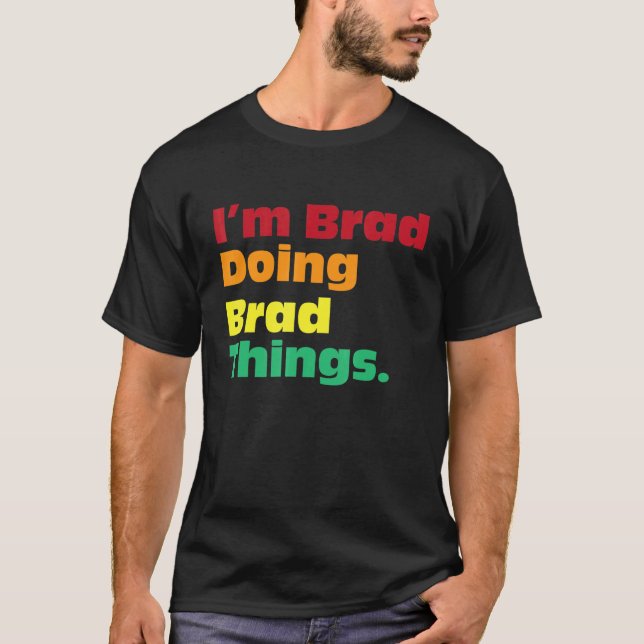 I'm Brad Doing Brad Things  For Birthdays T Shirt (Framsida)