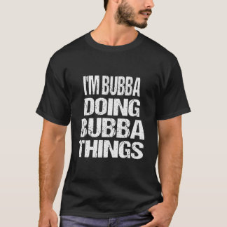 I'M Bubba Doing Bubba Things First Name T Shirt