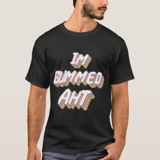 Im Bummed Aht T Shirt