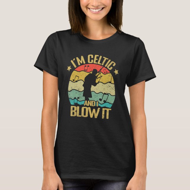Im Celtic and i blow it bagpipe musician bagpiper  T Shirt (Framsida)