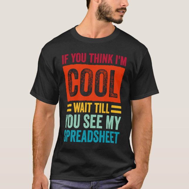 I'M Cool Wait Till You See My Spreadsheet, CPA Tax T Shirt (Framsida)