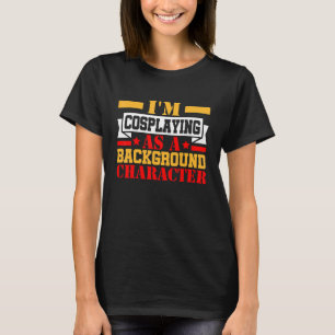 Im Cosplating as a Background Character Cospling T Shirt