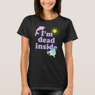 Im Dead Inside Dolphin Humor Sarkastic Quote T Shirt