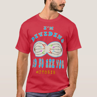 I'M DIVIDING AND SO ARE YOU funny Science on Cell  T Shirt