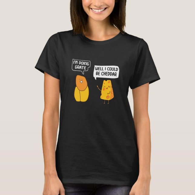 I'm Doing Grate Well I Could Be Cheddar Pun Cheese T Shirt (Framsida)