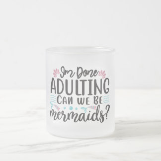 I'm Done Adulting Can We Be Mermaids ? Frostad Glasmugg