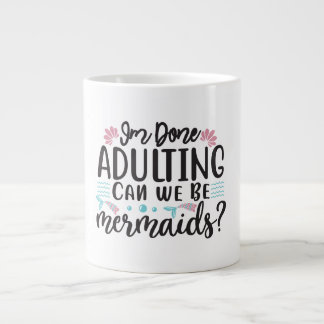 I'm Done Adulting Can We Be Mermaids ? Jumbo Mugg